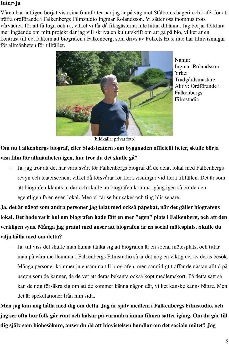 Jag börjar förklara mer ingående om mitt projekt där jag vill skriva en kulturskrift om att gå på bio, vilket är en kontrast till det faktum att biografen i Falkenberg, som drivs av Folkets Hus, inte