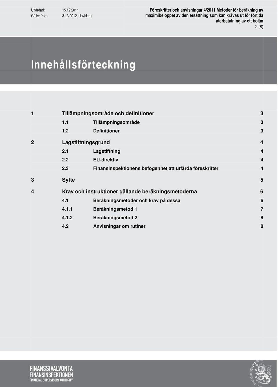 3 Finansinspektionens befogenhet att utfärda föreskrifter 3 Syfte 4 Krav och instruktioner gällande