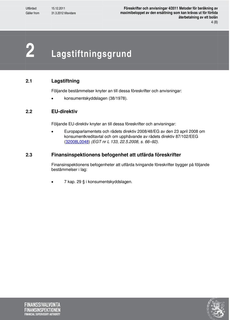 1 Lagstiftning Följande bestämmelser knyter an till dessa föreskrifter och anvisningar: konsumentskyddslagen (38/1978). 2.