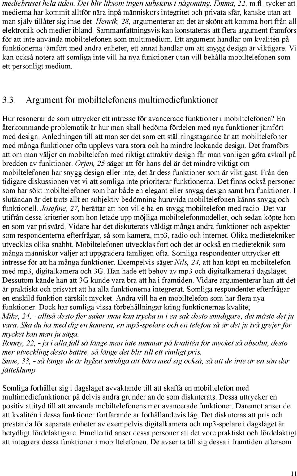 Henrik, 28, argumenterar att det är skönt att komma bort från all elektronik och medier ibland.