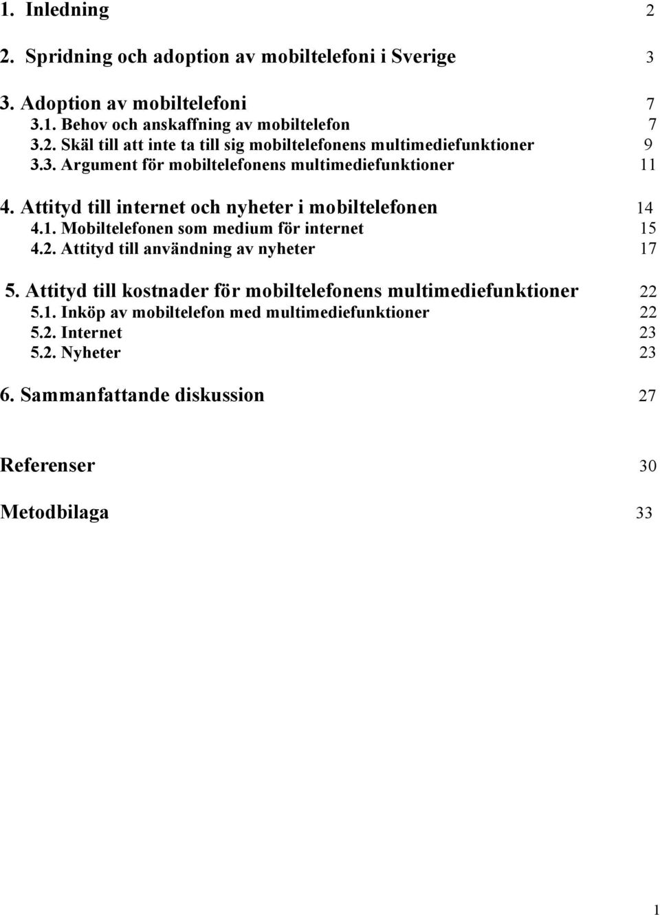 2. Attityd till användning av nyheter 17 5. Attityd till kostnader för mobiltelefonens multimediefunktioner 22 5.1. Inköp av mobiltelefon med multimediefunktioner 22 5.