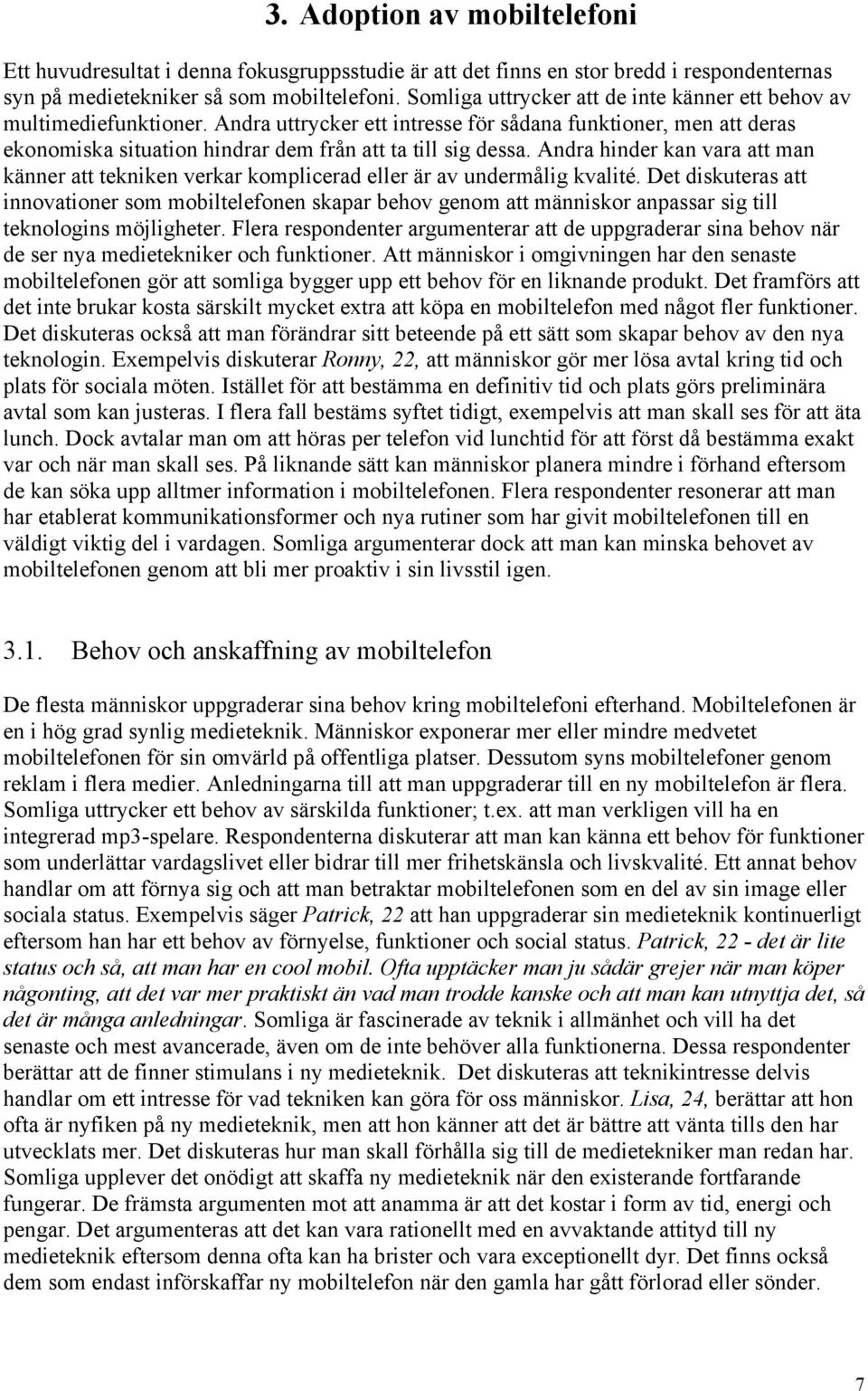 Andra hinder kan vara att man känner att tekniken verkar komplicerad eller är av undermålig kvalité.