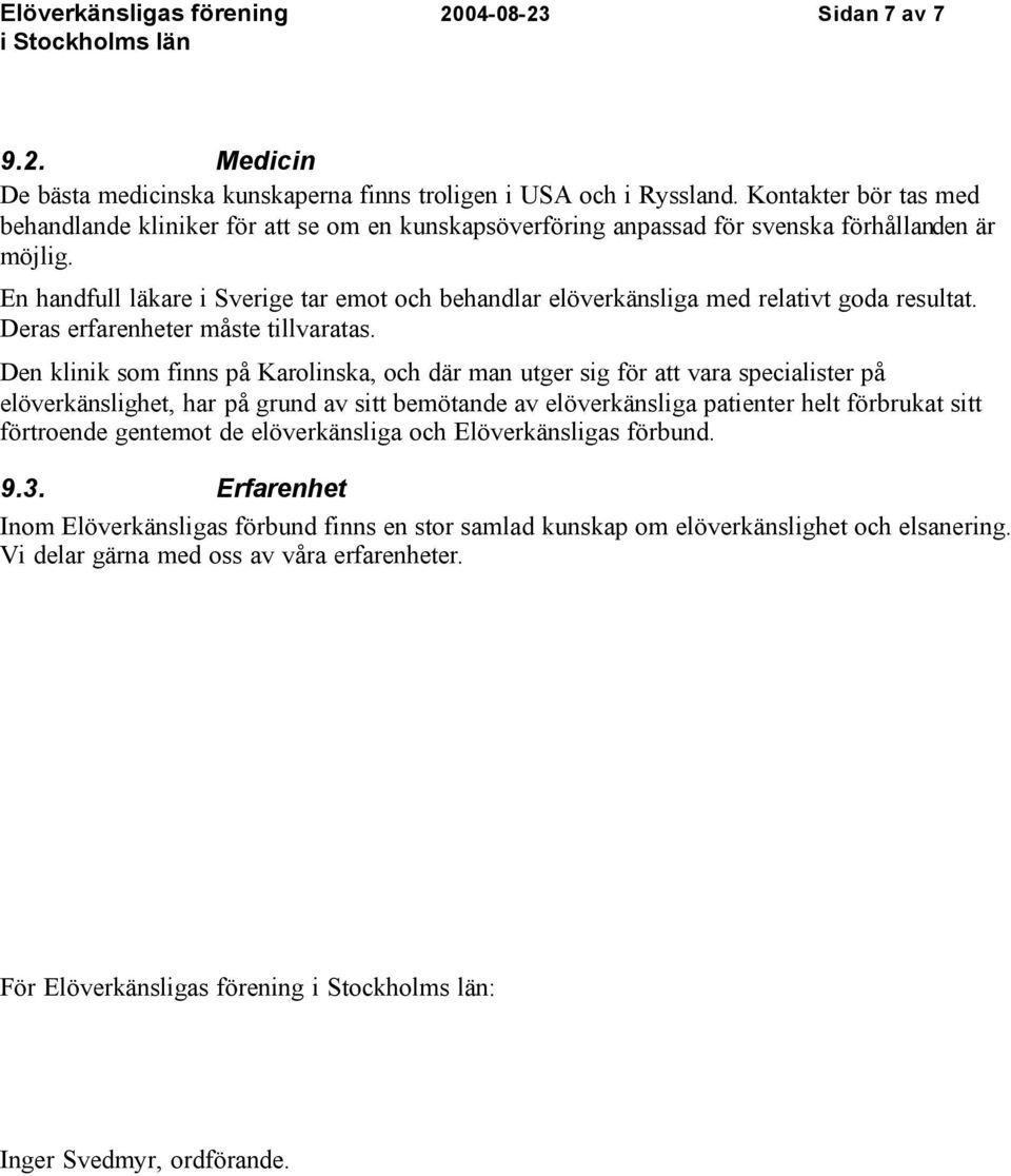 En handfull läkare i Sverige tar emot och behandlar elöverkänsliga med relativt goda resultat. Deras erfarenheter måste tillvaratas.