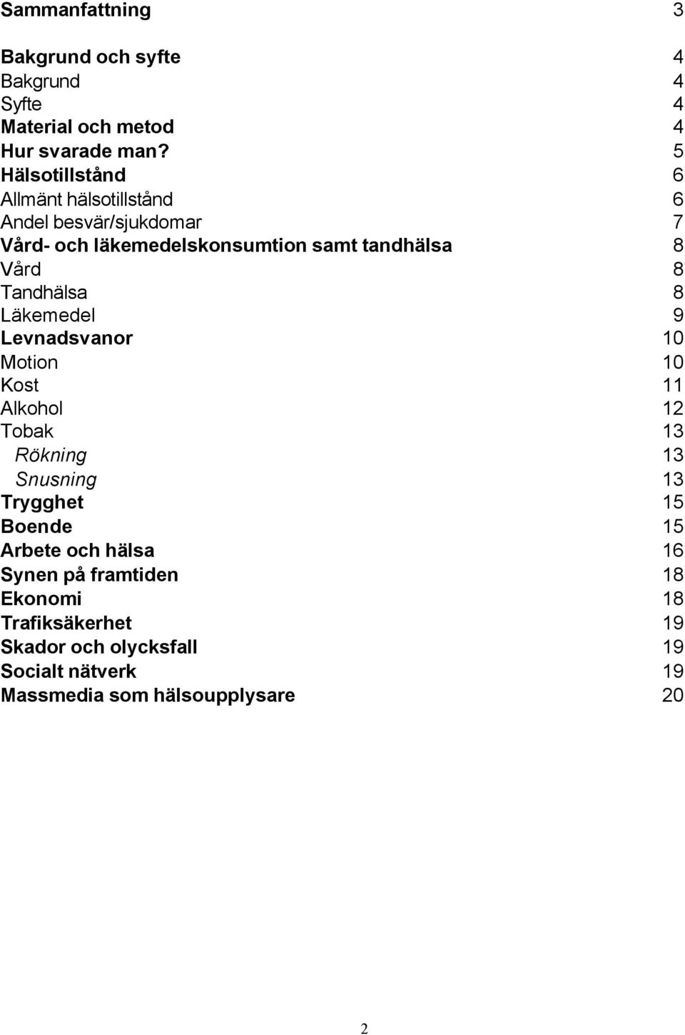 8 Tandhälsa 8 Läkemedel 9 Levnadsvanor 1 Motion 1 Kost 11 Alkohol 12 Tobak 13 Rökning 13 Snusning 13 Trygghet 15 Boende