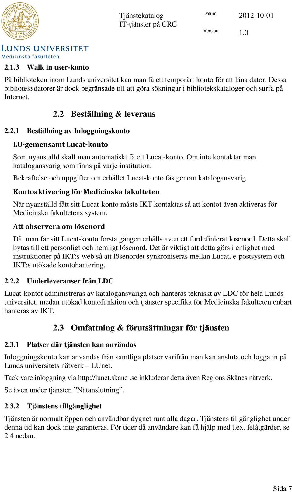 2 Beställning & leverans 2.2.1 Beställning av Inloggningskonto LU gemensamt Lucat konto Som nyanställd skall man automatiskt få ett Lucat-konto.