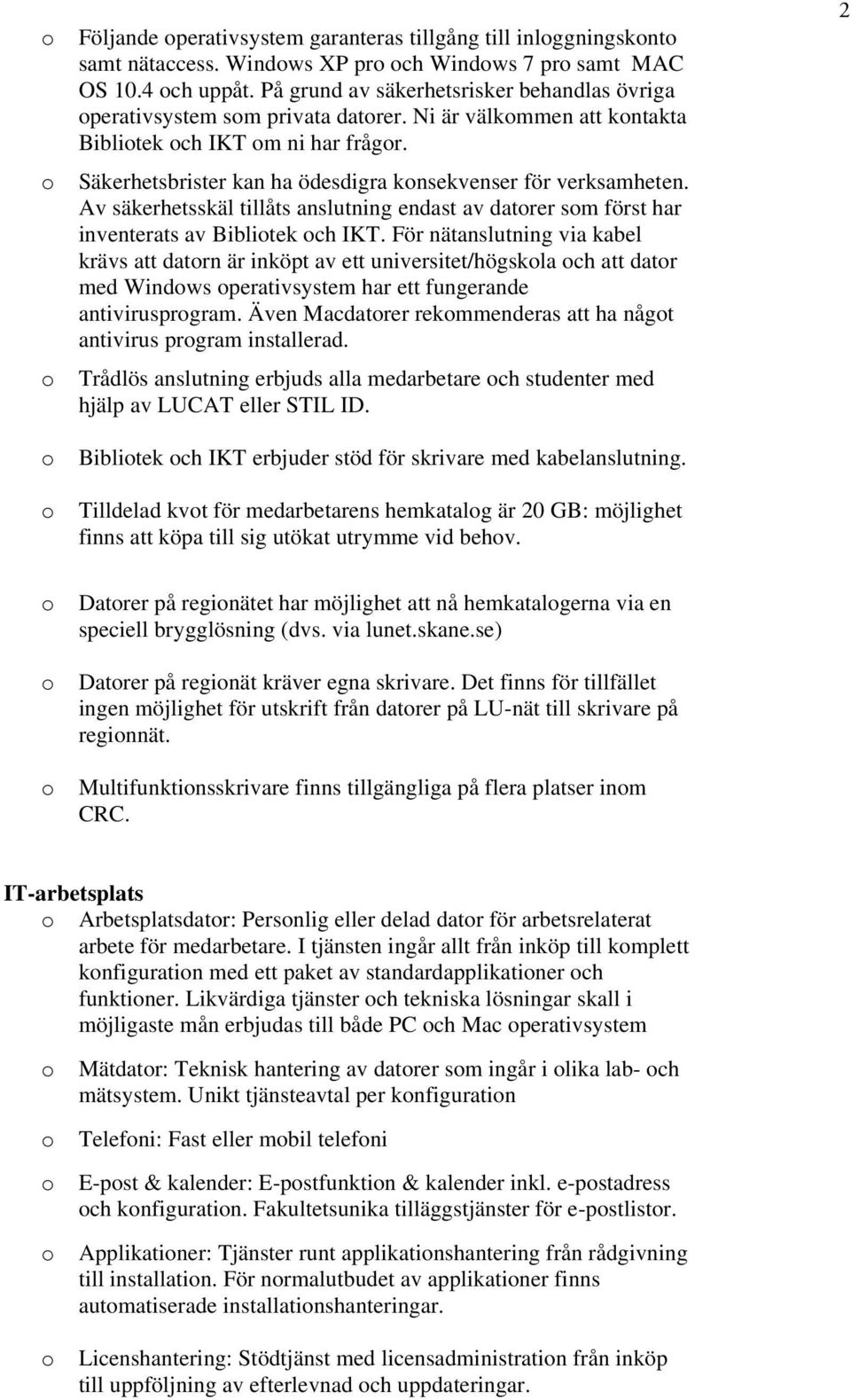 Säkerhetsbrister kan ha ödesdigra konsekvenser för verksamheten. Av säkerhetsskäl tillåts anslutning endast av datorer som först har inventerats av Bibliotek och IKT.