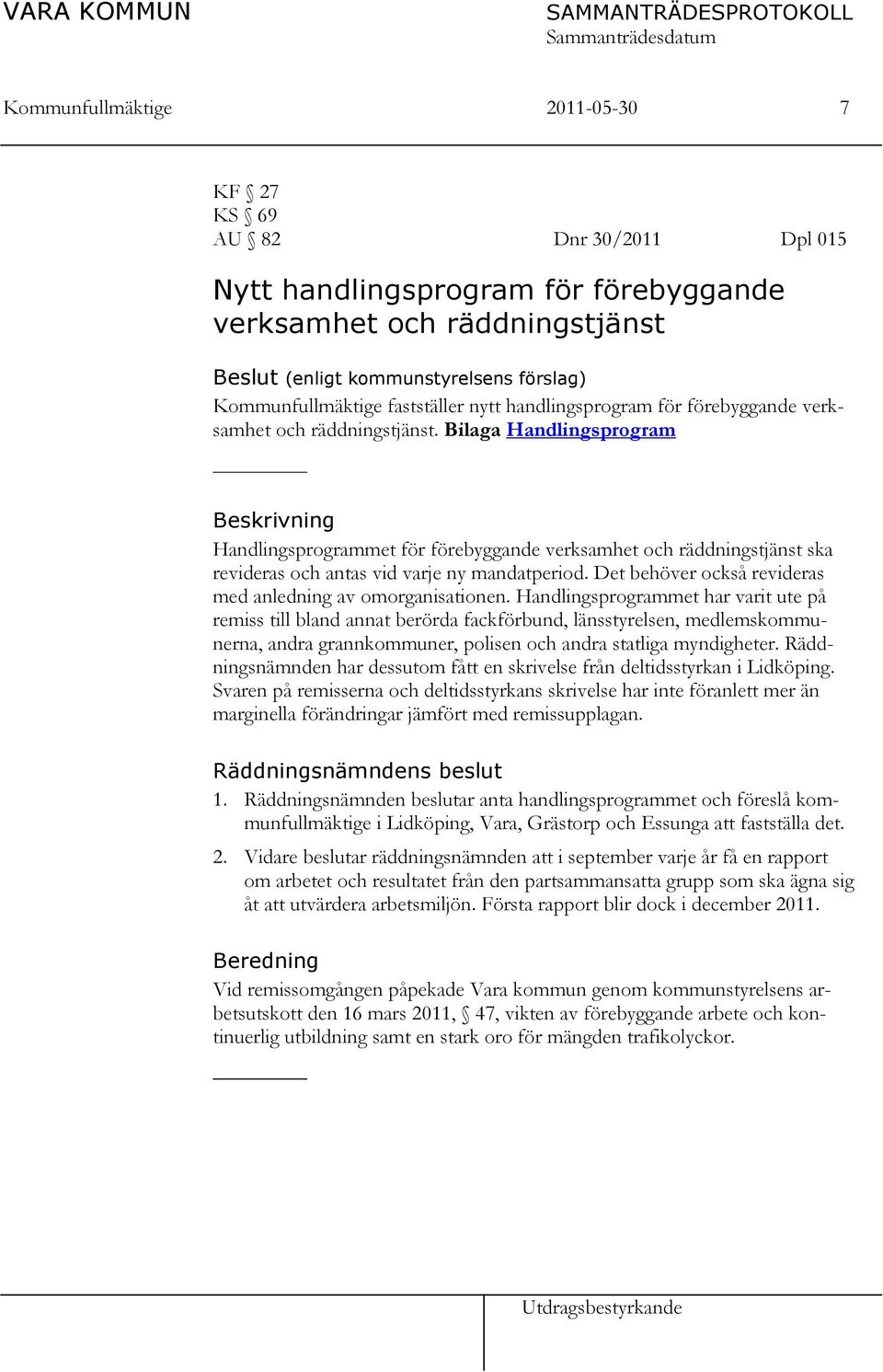 Bilaga Handlingsprogram Beskrivning Handlingsprogrammet för förebyggande verksamhet och räddningstjänst ska revideras och antas vid varje ny mandatperiod.