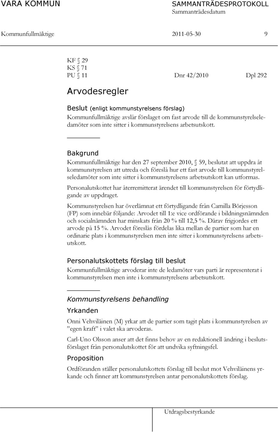 Bakgrund Kommunfullmäktige har den 27 september 2010, 59, beslutat att uppdra åt kommunstyrelsen att utreda och föreslå hur ett fast arvode till kommunstyrelseledamöter som inte sitter i