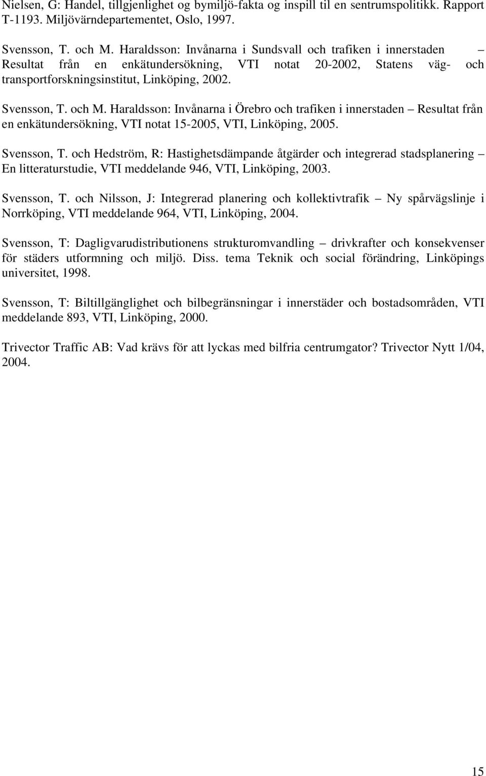 Haraldsson: Invånarna i Örebro och trafiken i innerstaden Resultat från en enkätundersökning, VTI notat 15-2005, VTI, Linköping, 2005. Svensson, T.