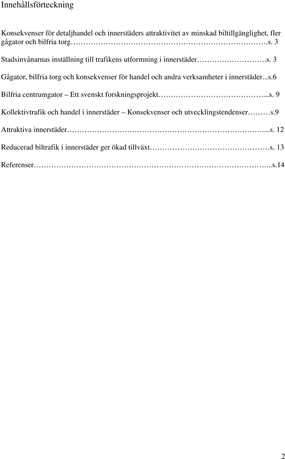 ..s.6 Bilfria centrumgator Ett svenskt forskningsprojekt...s. 9 Kollektivtrafik och handel i innerstäder Konsekvenser och utvecklingstendenser s.