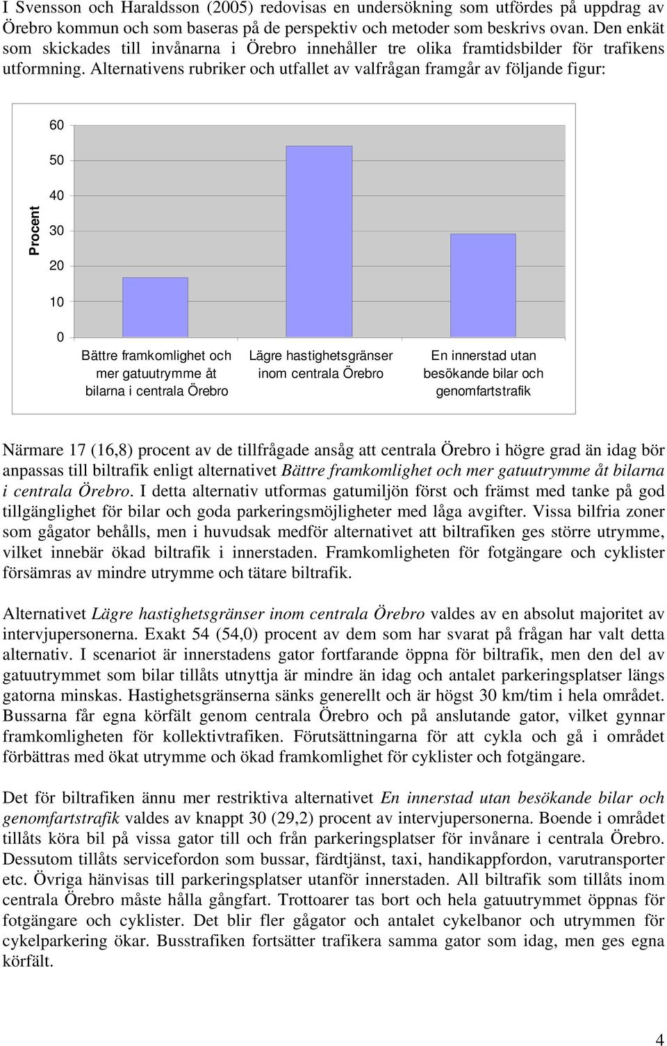 Alternativens rubriker och utfallet av valfrågan framgår av följande figur: 60 50 40 Procent 30 20 10 0 Bättre framkomlighet och mer gatuutrymme åt bilarna i centrala Örebro Lägre hastighetsgränser