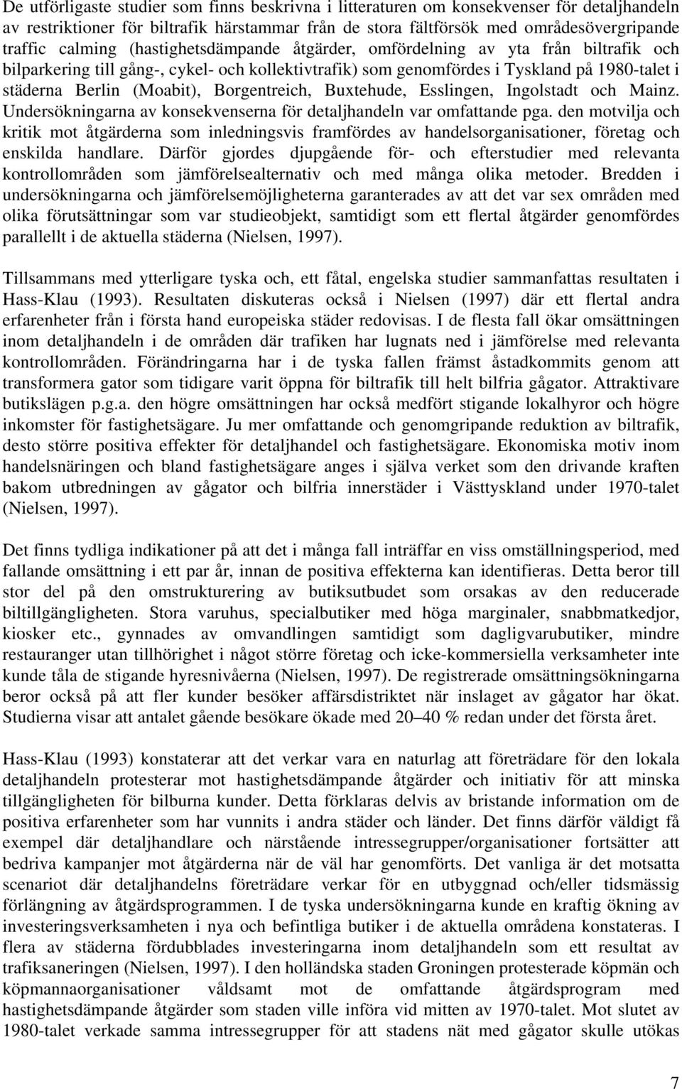 Borgentreich, Buxtehude, Esslingen, Ingolstadt och Mainz. Undersökningarna av konsekvenserna för detaljhandeln var omfattande pga.