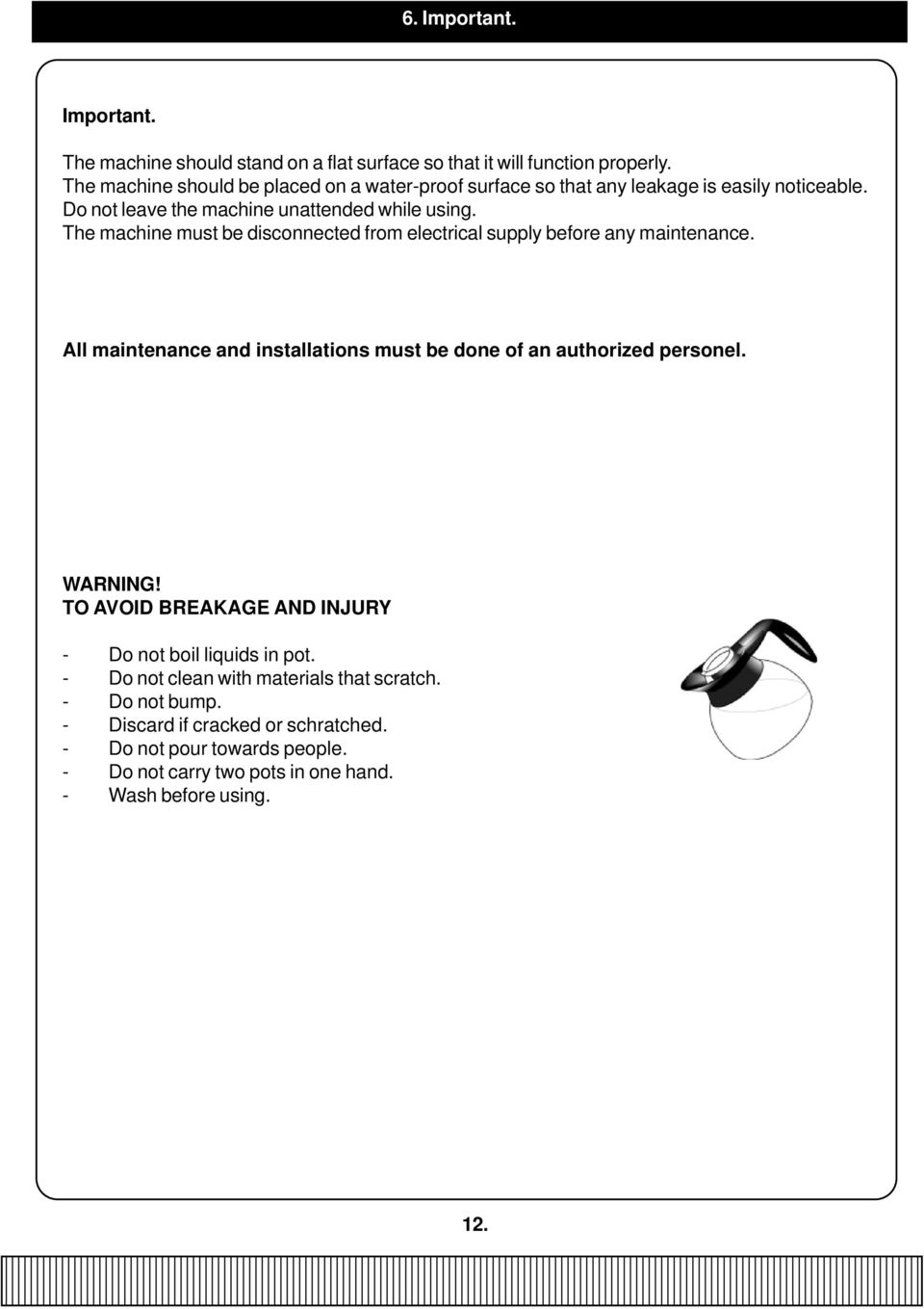 The machine must be disconnected from electrical supply before any maintenance. All maintenance and installations must be done of an authorized personel. WARNING!