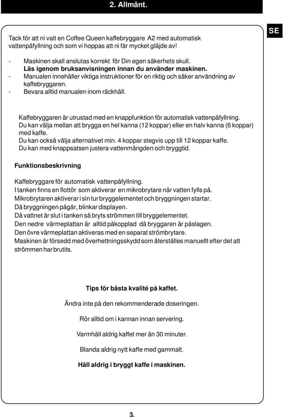 - Manualen innehåller viktiga instruktioner för en riktig och säker användning av kaffebryggaren. - Bevara alltid manualen inom räckhåll.