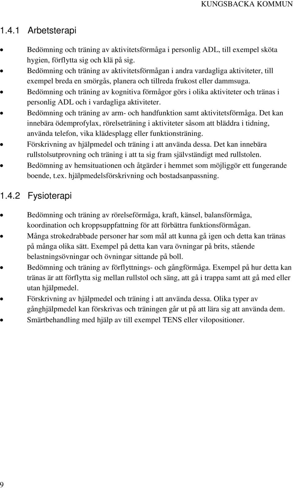 Bedömning och träning av kognitiva förmågor görs i olika aktiviteter och tränas i personlig ADL och i vardagliga aktiviteter. Bedömning och träning av arm- och handfunktion samt aktivitetsförmåga.