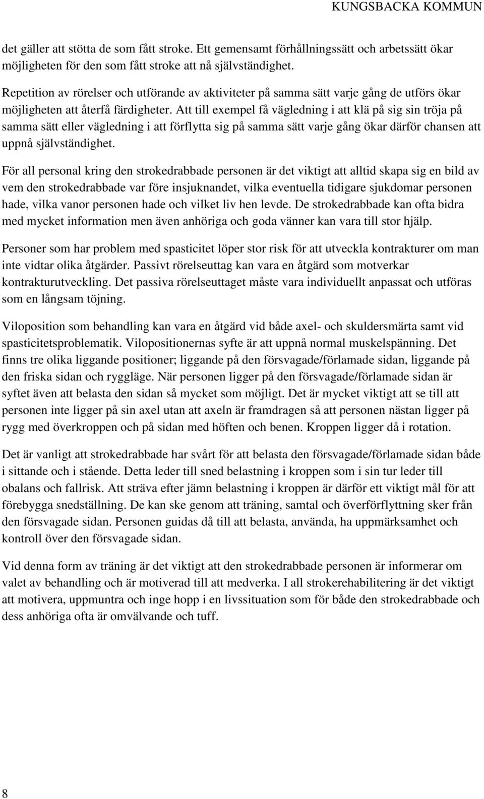 Att till exempel få vägledning i att klä på sig sin tröja på samma sätt eller vägledning i att förflytta sig på samma sätt varje gång ökar därför chansen att uppnå självständighet.