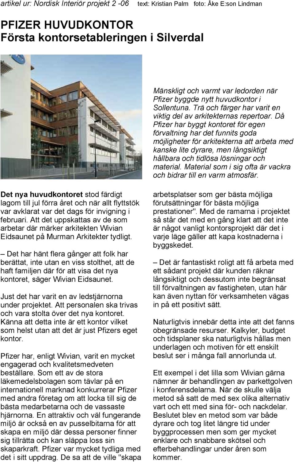 Då Pfizer har byggt kontoret för egen förvaltning har det funnits goda möjligheter för arkitekterna att arbeta med kanske lite dyrare, men långsiktigt hållbara och tidlösa lösningar och material.