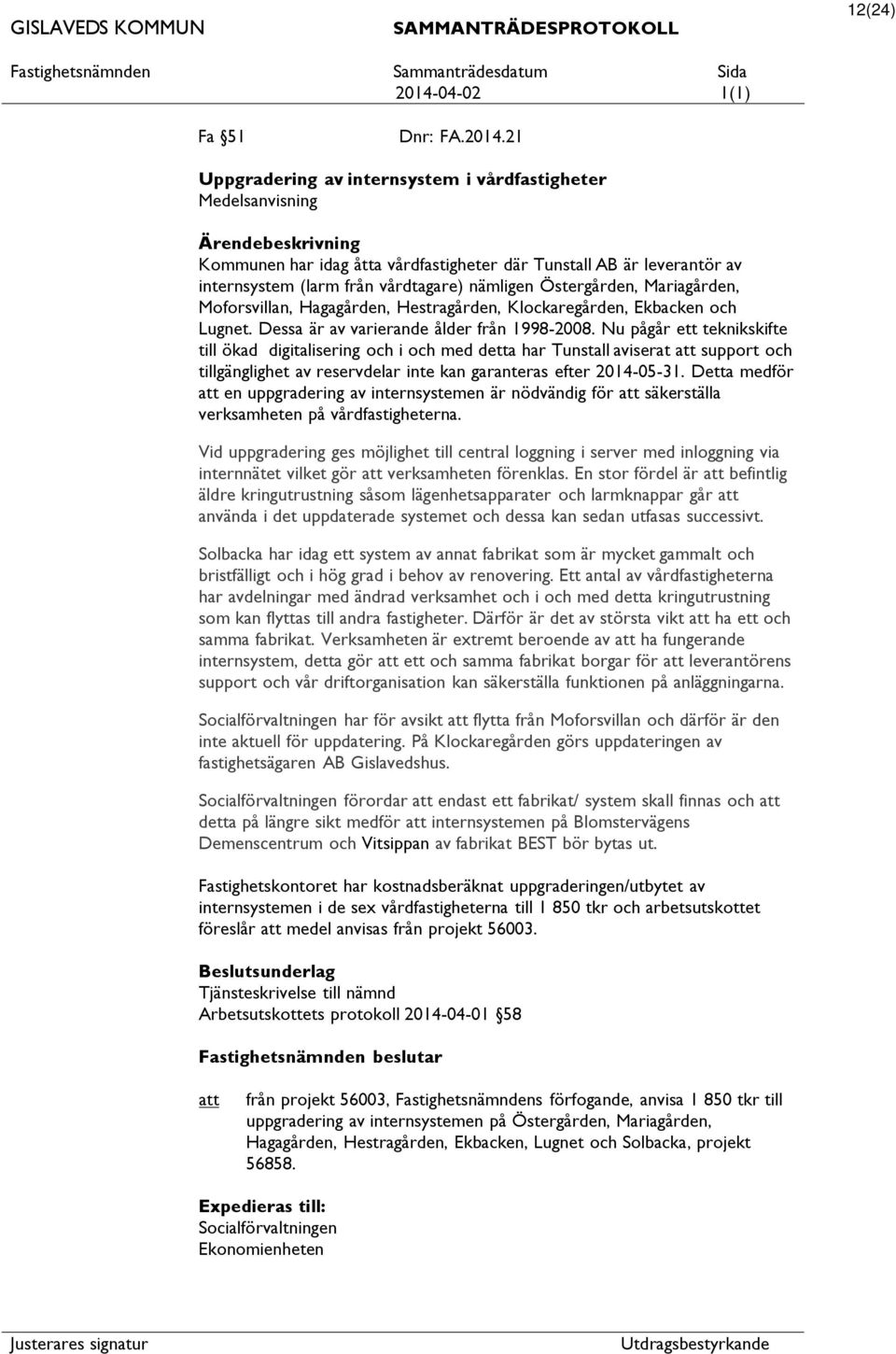 Mariagården, Moforsvillan, Hagagården, Hestragården, Klockaregården, Ekbacken och Lugnet. Dessa är av varierande ålder från 1998-2008.