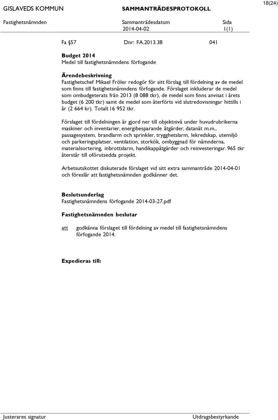 Förslaget inkluderar de medel som ombudgeterats från 2013 (8 088 tkr), de medel som finns anvisat i årets budget (6 200 tkr) samt de medel som återförts vid slutredovisningar hittills i år (2 664 kr).