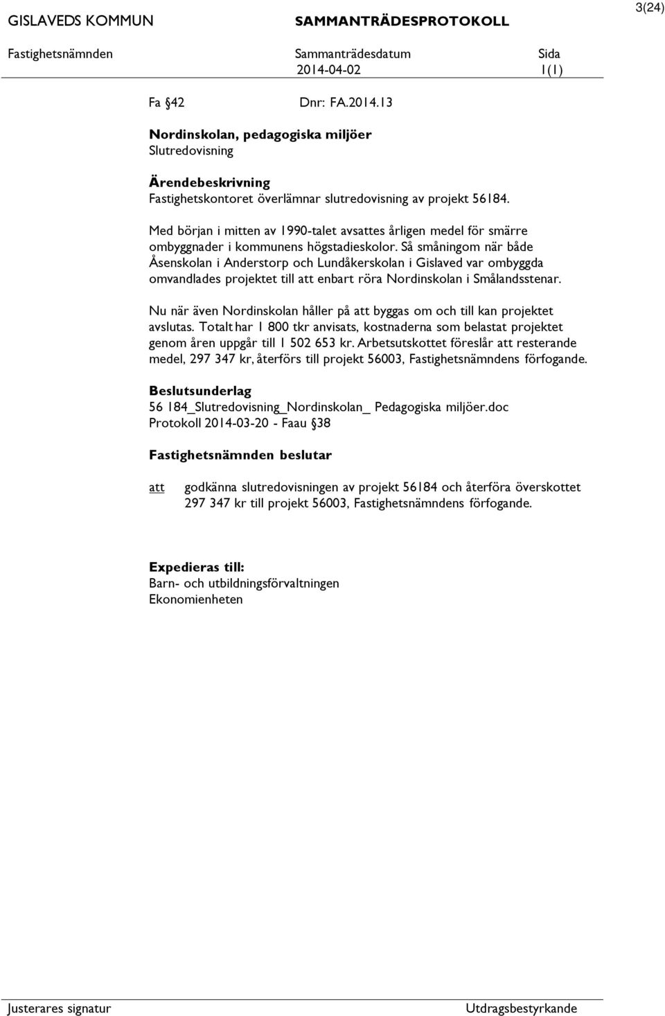 Så småningom när både Åsenskolan i Anderstorp och Lundåkerskolan i Gislaved var ombyggda omvandlades projektet till enbart röra Nordinskolan i Smålandsstenar.