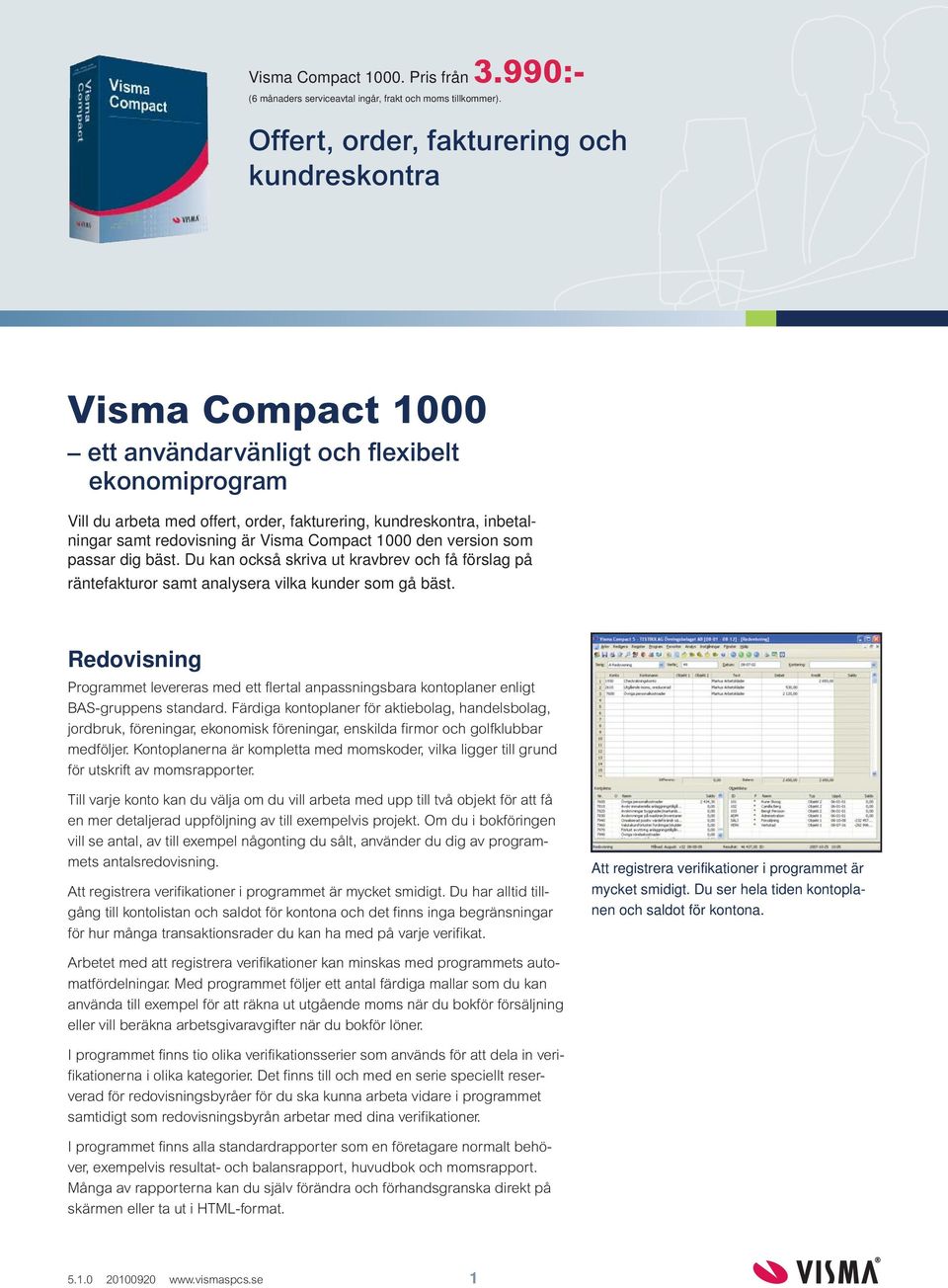 redovisning är Visma Compact 1000 den version som passar dig bäst. Du kan också skriva ut kravbrev och få förslag på räntefakturor samt analysera vilka kunder som gå bäst.