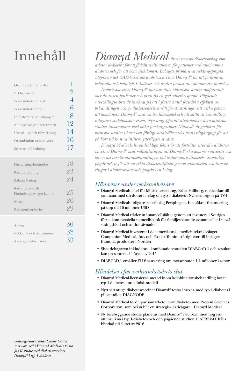 och definitioner 32 Aktieägarinformation 33 Diamyd Medical är ett svenskt diabetesbolag som arbetar dedikerat för att förbättra situationen för patienter med autoimmun diabetes och för att bota