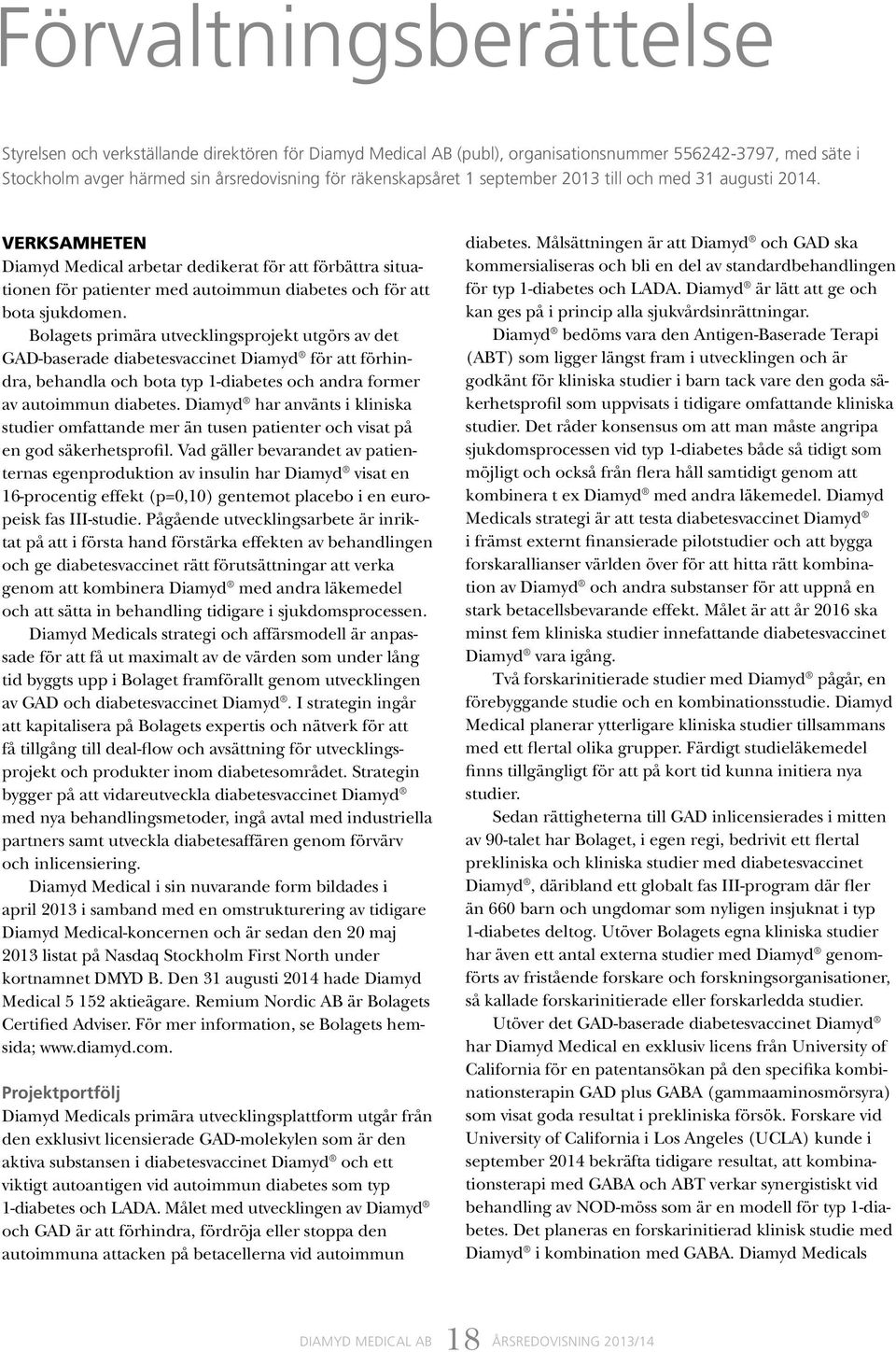 Bolagets primära utvecklingsprojekt utgörs av det GAD-baserade diabetesvaccinet Diamyd för att förhindra, behandla och bota typ 1-diabetes och andra former av autoimmun diabetes.