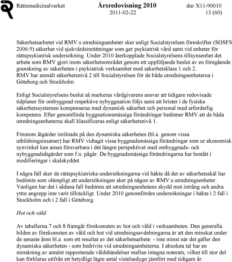 Under 2010 återkopplade Socialstyrelsens tillsynsenhet det arbete som RMV gjort inom säkerhetsområdet genom ett uppföljande beslut av en föregående granskning av säkerheten i psykiatrisk verksamhet