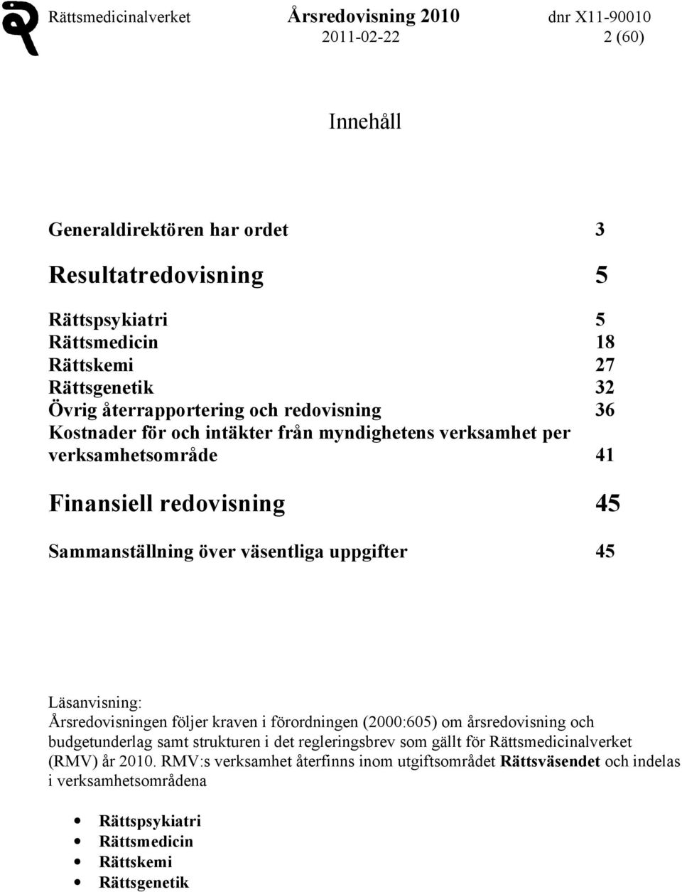 Läsanvisning: Årsredovisningen följer kraven i förordningen (2000:605) om årsredovisning och budgetunderlag samt strukturen i det regleringsbrev som gällt för