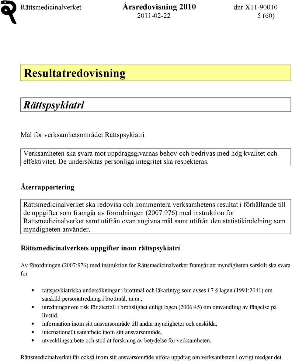 Återrapportering Rättsmedicinalverket ska redovisa och kommentera verksamhetens resultat i förhållande till de uppgifter som framgår av förordningen (2007:976) med instruktion för