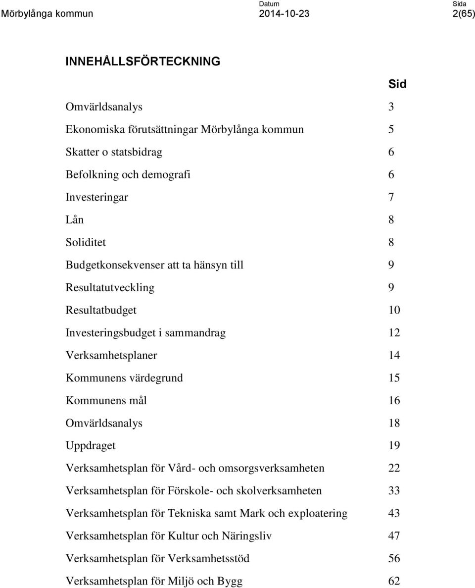 15 Kommunens mål 16 Omvärldsanalys 18 Uppdraget 19 Verksamhetsplan för Vård- och omsorgsverksamheten 22 Verksamhetsplan för Förskole- och skolverksamheten 33