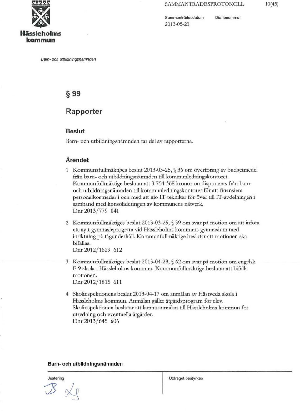 från bamoch utbildningsnämnden till ledningskontoret för att finansiera personalkostnader i och med att nio!t-tekniker för över till!t-avdelningen i samband med konsolideringen av ens nätverk.