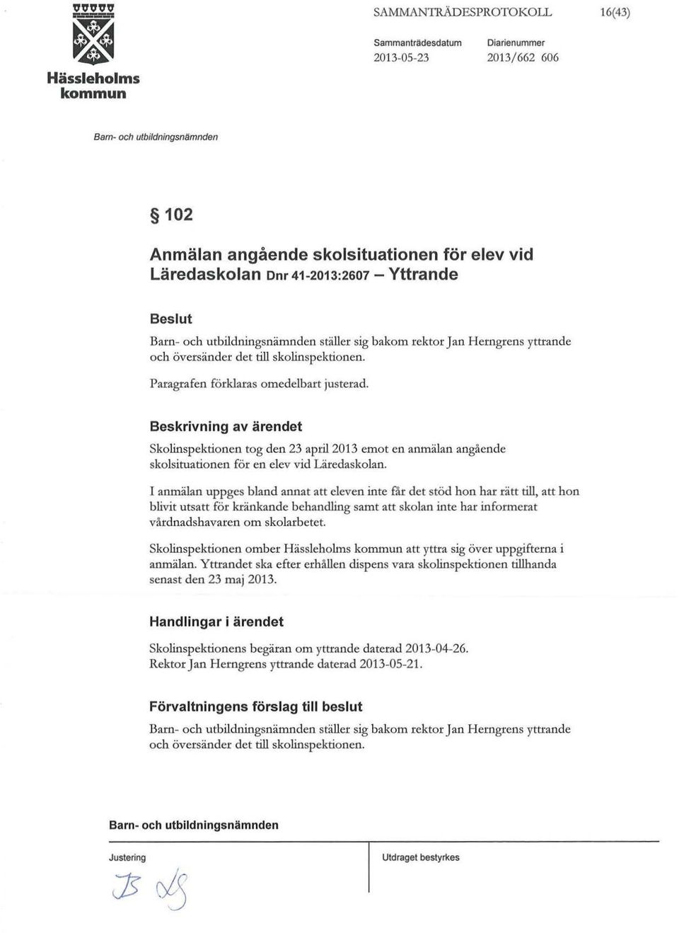 Beskrivning av ärendet skolinspektionen tog den 23 april 2013 emot en anmälan angående skolsituationen för en elev vid Läredaskolan.