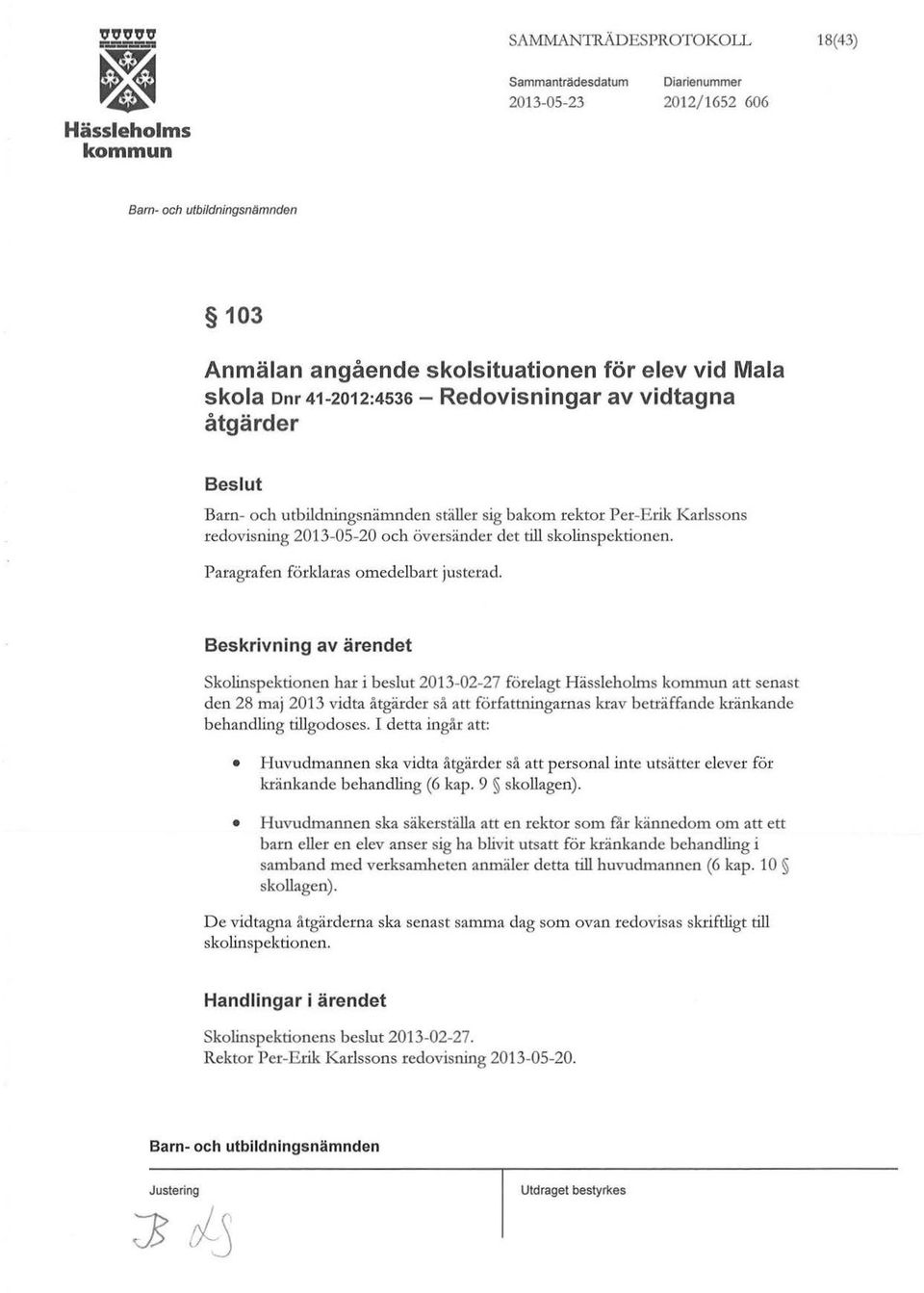 Beskrivning av ärendet skolinspektionen har i beslut 2013-02-27 förelagt att senast den 28 maj 2013 vidta åtgärder så att författningarnas krav beträffande kränkande behandling tillgodoses.