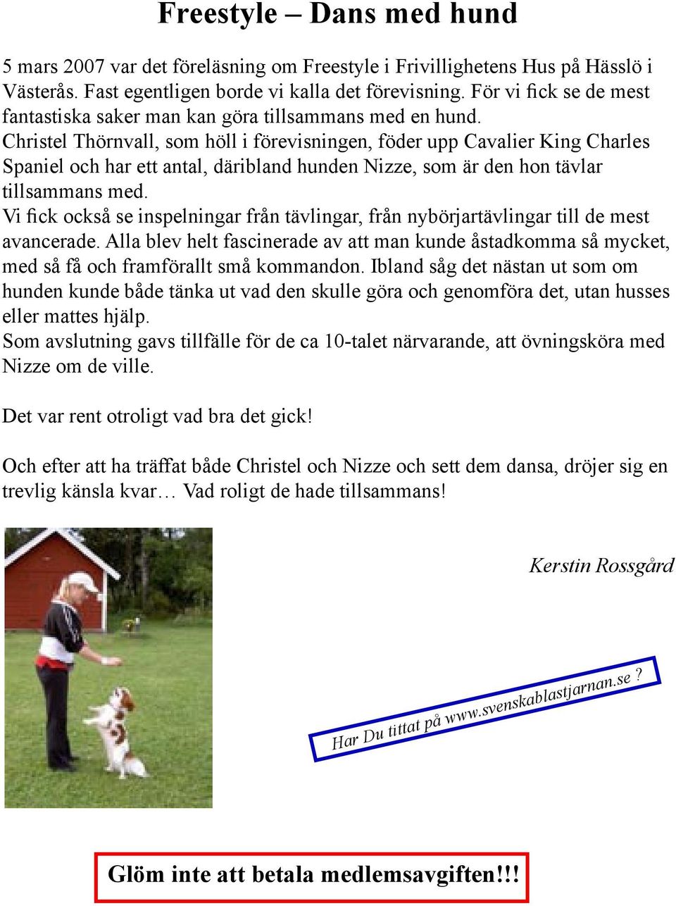 Christel Thörnvall, som höll i förevisningen, föder upp Cavalier King Charles Spaniel och har ett antal, däribland hunden Nizze, som är den hon tävlar tillsammans med.