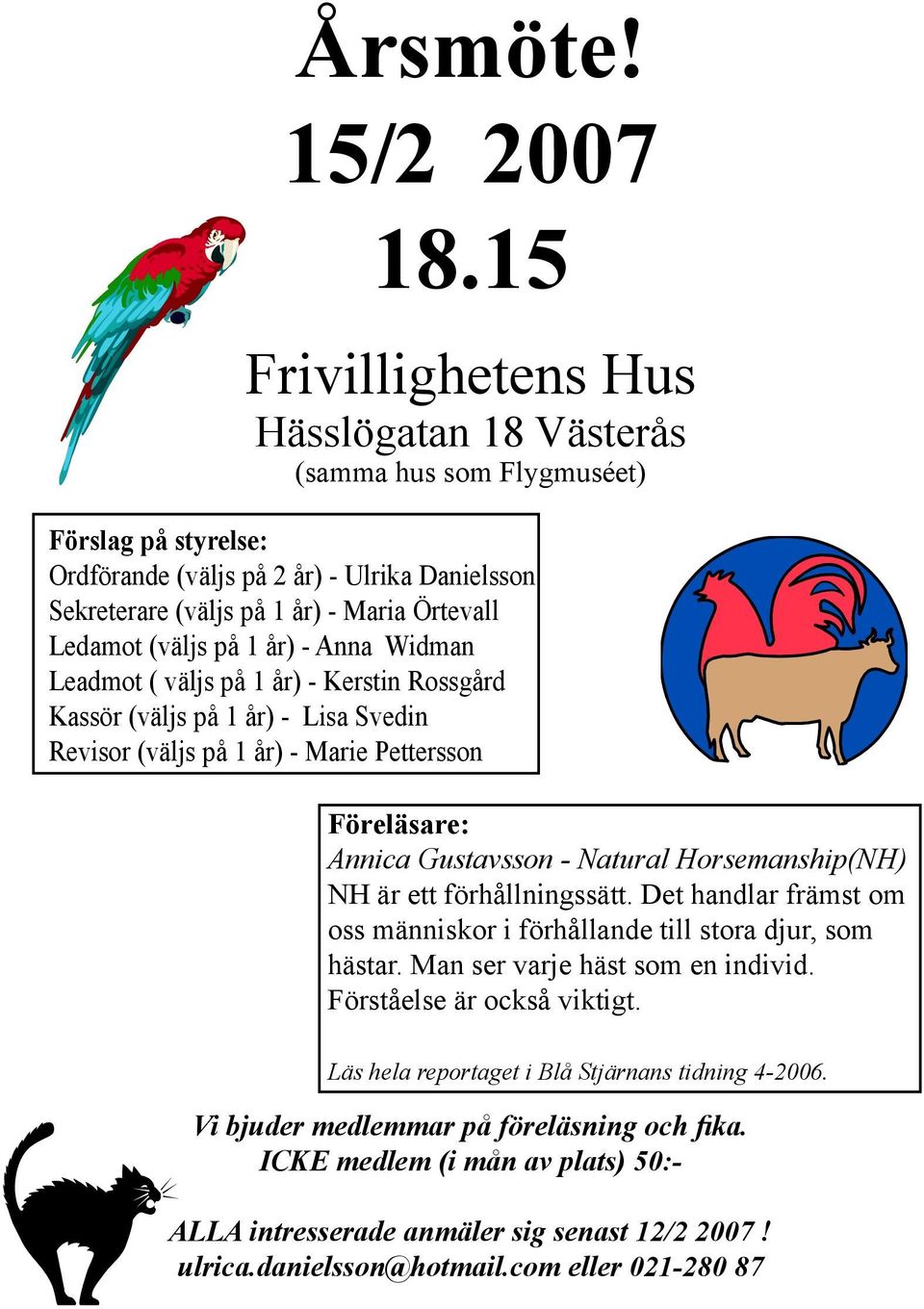 (väljs på 1 år) - Anna Widman Leadmot ( väljs på 1 år) - Kerstin Rossgård Kassör (väljs på 1 år) - Lisa Svedin Revisor (väljs på 1 år) - Marie Pettersson Föreläsare: Annica Gustavsson - Natural