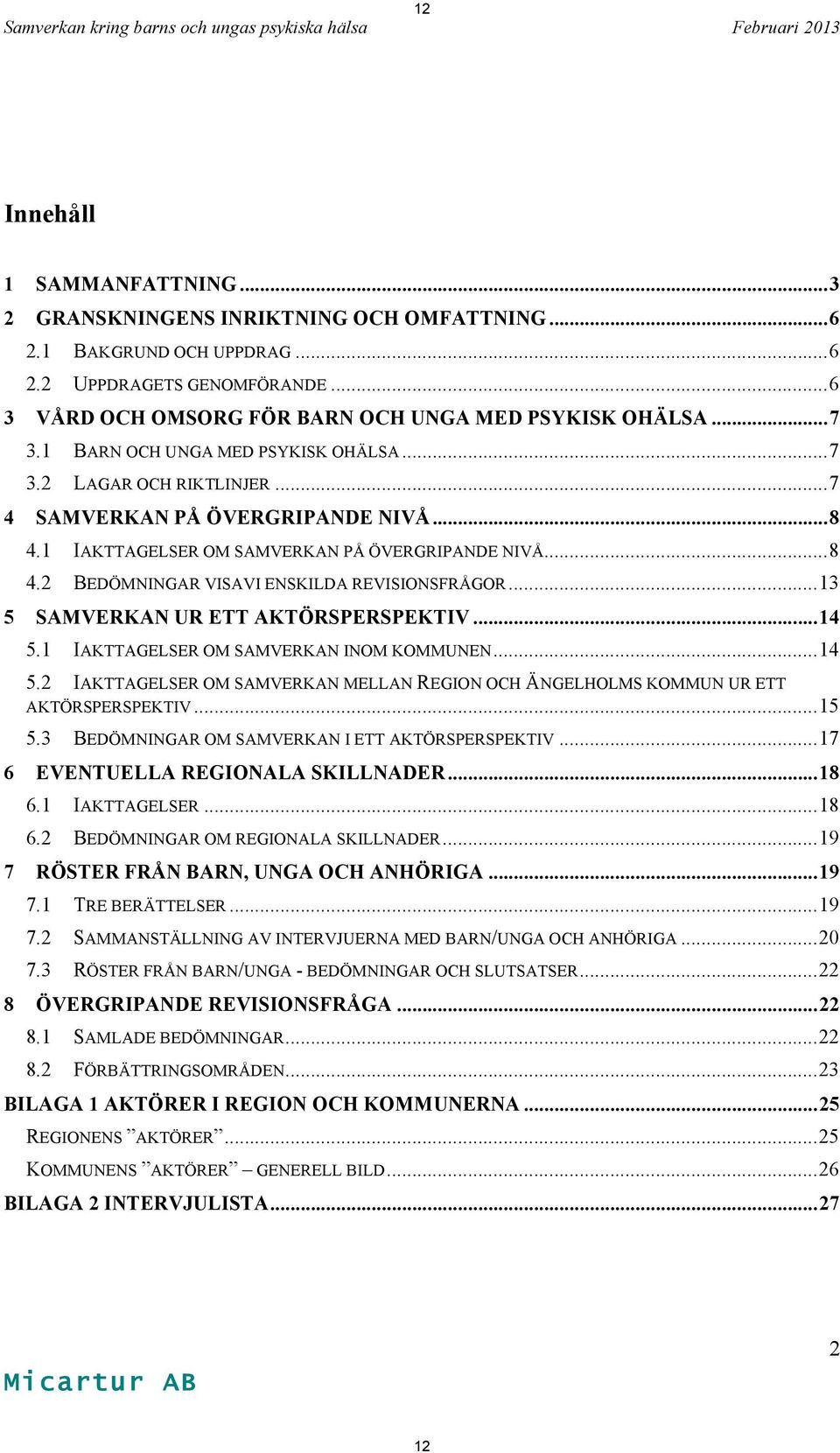 1 IAKTTAGELSER OM SAMVERKAN PÅ ÖVERGRIPANDE NIVÅ...8 4.2 BEDÖMNINGAR VISAVI ENSKILDA REVISIONSFRÅGOR...13 5 SAMVERKAN UR ETT AKTÖRSPERSPEKTIV...14 5.