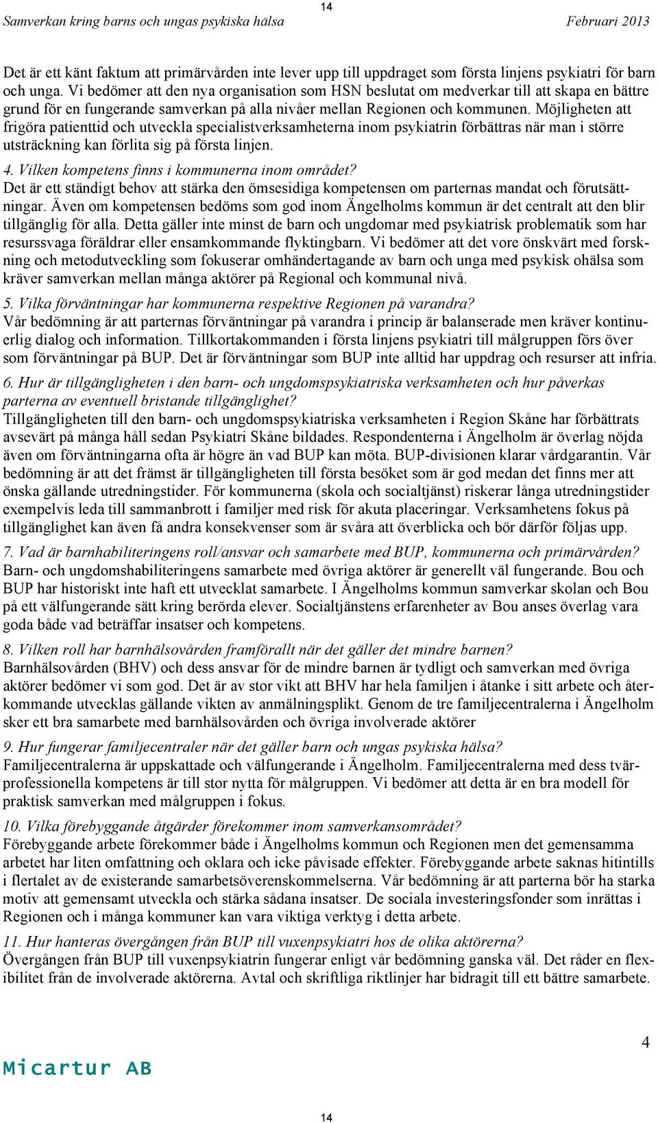 Möjligheten att frigöra patienttid och utveckla specialistverksamheterna inom psykiatrin förbättras när man i större utsträckning kan förlita sig på första linjen. 4.