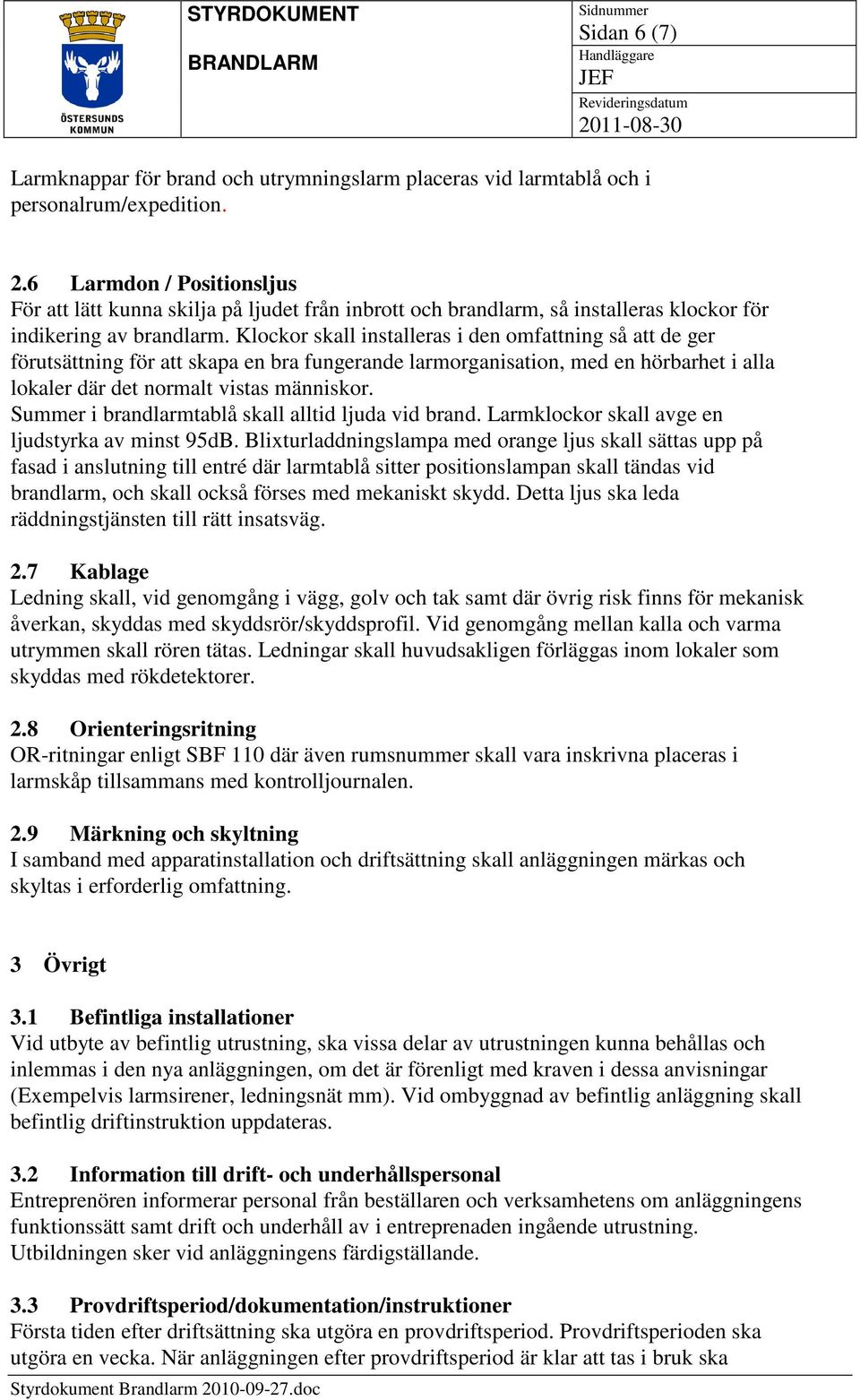 Klockor skall installeras i den omfattning så att de ger förutsättning för att skapa en bra fungerande larmorganisation, med en hörbarhet i alla lokaler där det normalt vistas människor.