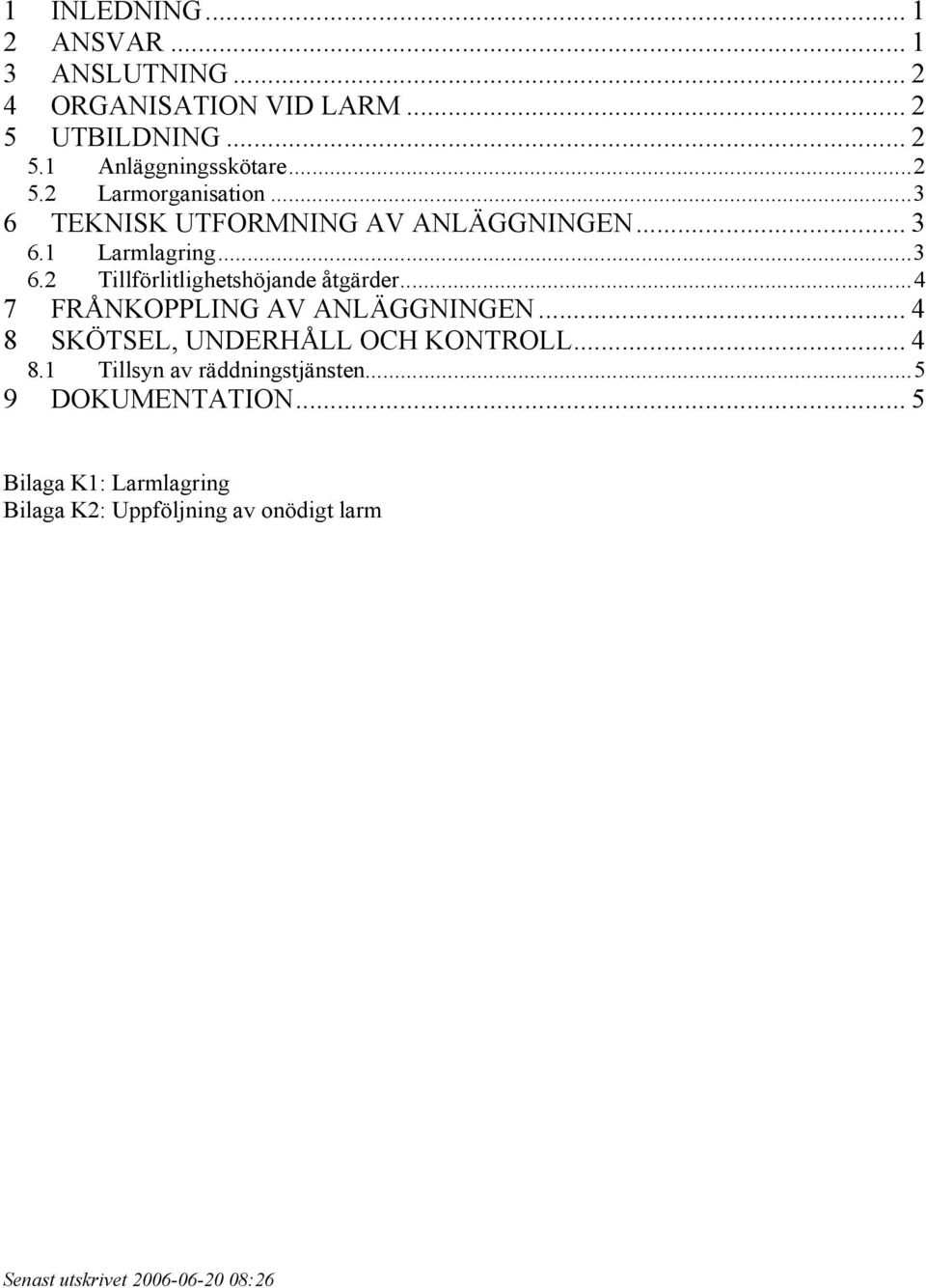 ..4 7 FRÅNKOPPLING AV ANLÄGGNINGEN... 4 8 SKÖTSEL, UNDERHÅLL OCH KONTROLL... 4 8.1 Tillsyn av räddningstjänsten.