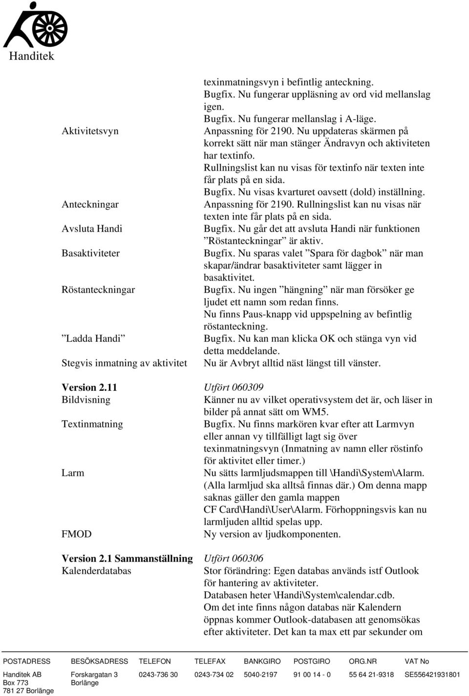 Nu uppdateras skärmen på korrekt sätt när man stänger Ändravyn och aktiviteten har textinfo. Rullningslist kan nu visas för textinfo när texten inte får plats på en sida. Bugfix.