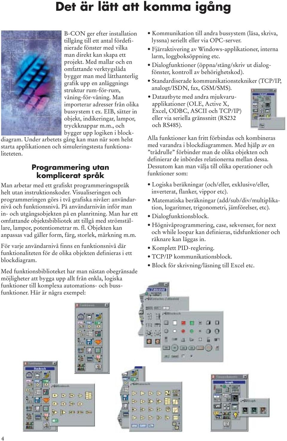 EIB, sätter in objekt, indikeringar, lampor, tryckknappar m.m., och bygger upp logiken i blockdiagram.