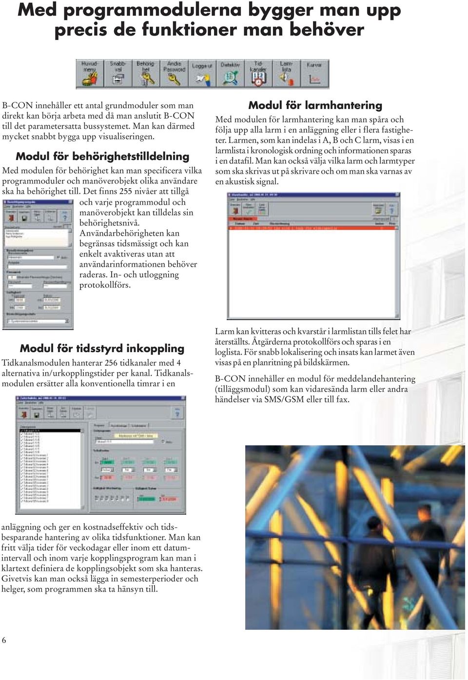 Modul för behörighetstilldelning Med modulen för behörighet kan man specificera vilka programmoduler och manöverobjekt olika användare ska ha behörighet till.