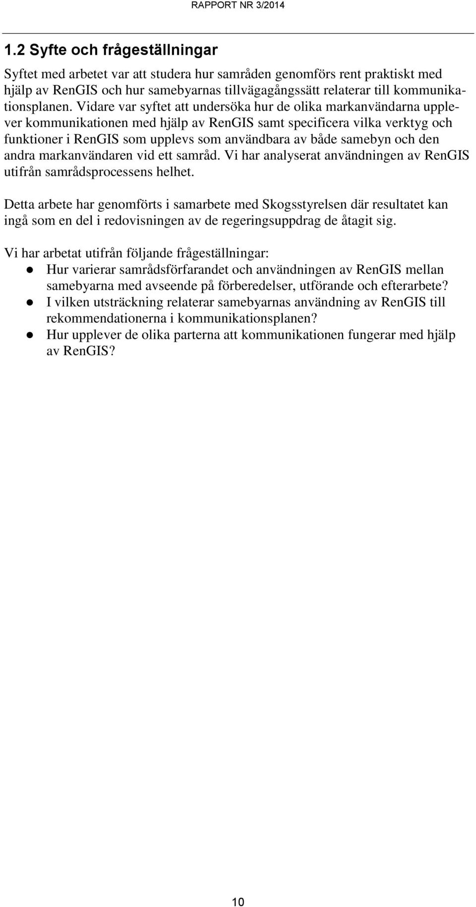 samebyn och den andra markanvändaren vid ett samråd. Vi har analyserat användningen av RenGIS utifrån samrådsprocessens helhet.