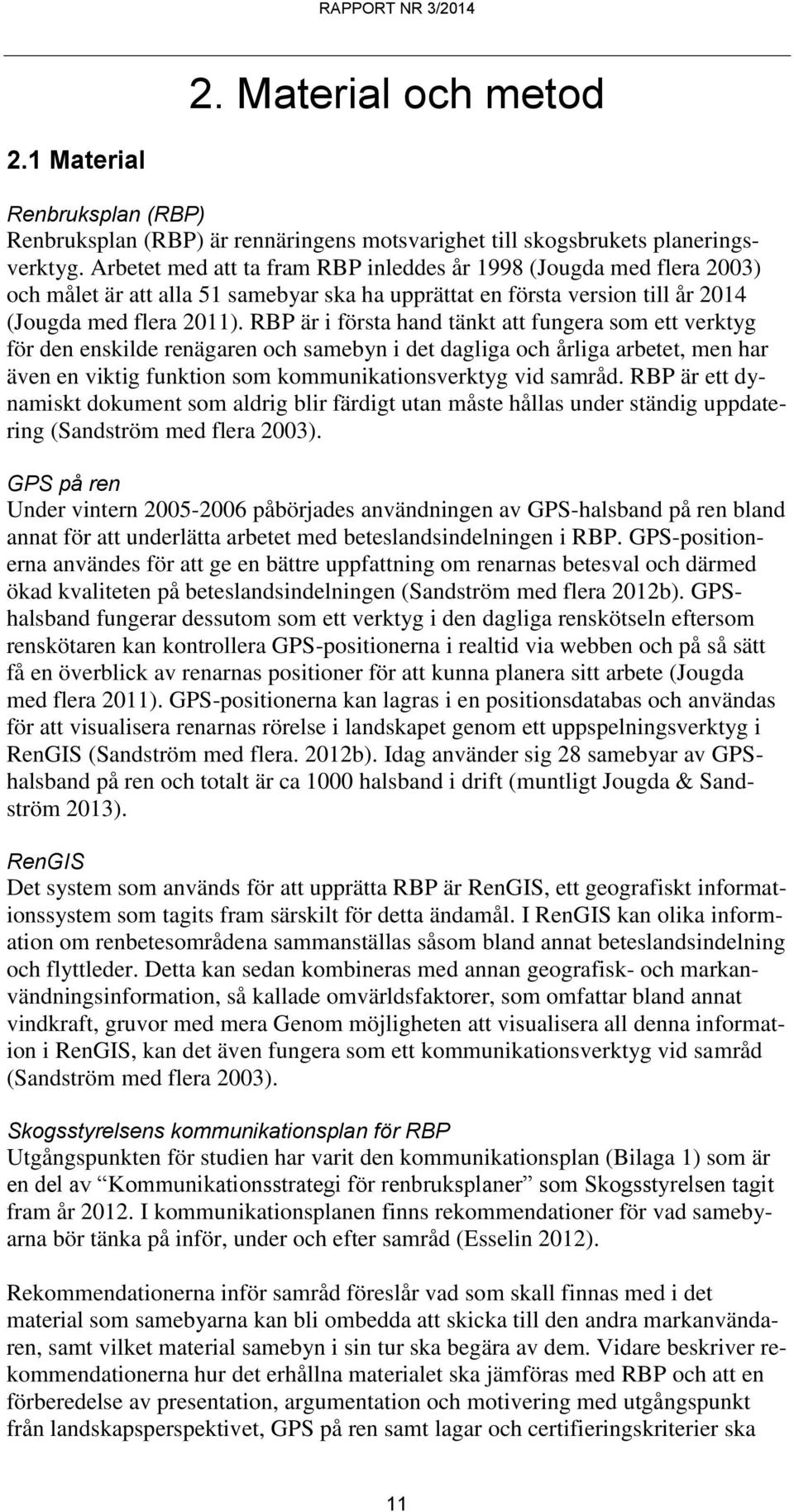 RBP är i första hand tänkt att fungera som ett verktyg för den enskilde renägaren och samebyn i det dagliga och årliga arbetet, men har även en viktig funktion som kommunikationsverktyg vid samråd.