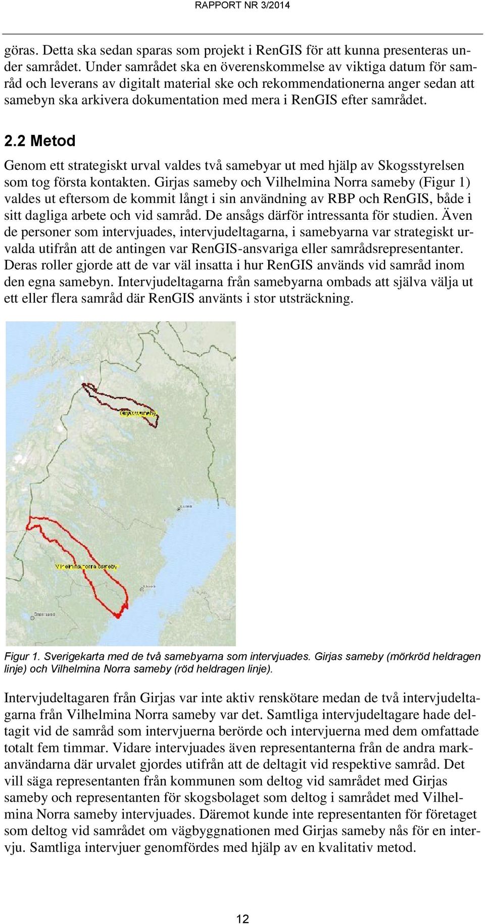 efter samrådet. 2.2 Metod Genom ett strategiskt urval valdes två samebyar ut med hjälp av Skogsstyrelsen som tog första kontakten.