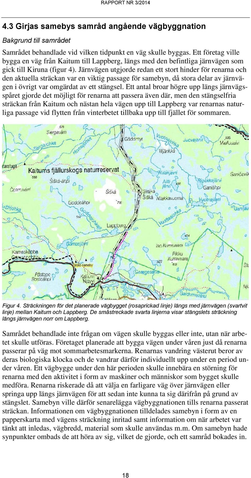 Järnvägen utgjorde redan ett stort hinder för renarna och den aktuella sträckan var en viktig passage för samebyn, då stora delar av järnvägen i övrigt var omgärdat av ett stängsel.