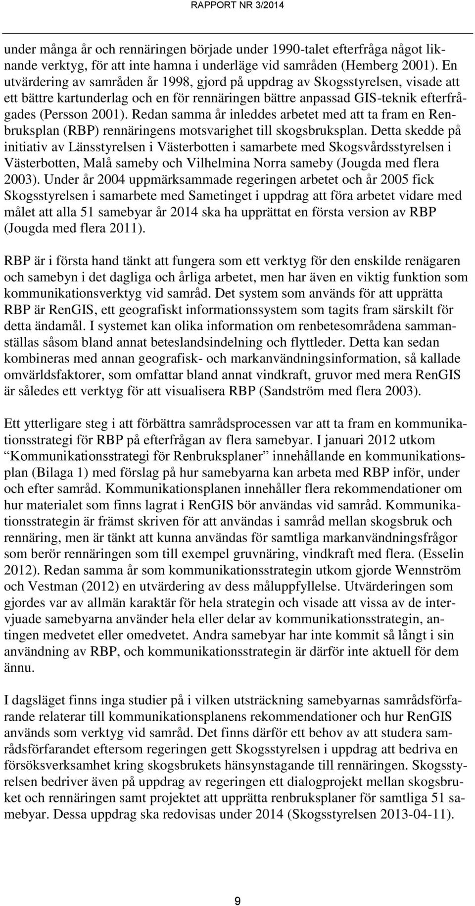 Redan samma år inleddes arbetet med att ta fram en Renbruksplan (RBP) rennäringens motsvarighet till skogsbruksplan.