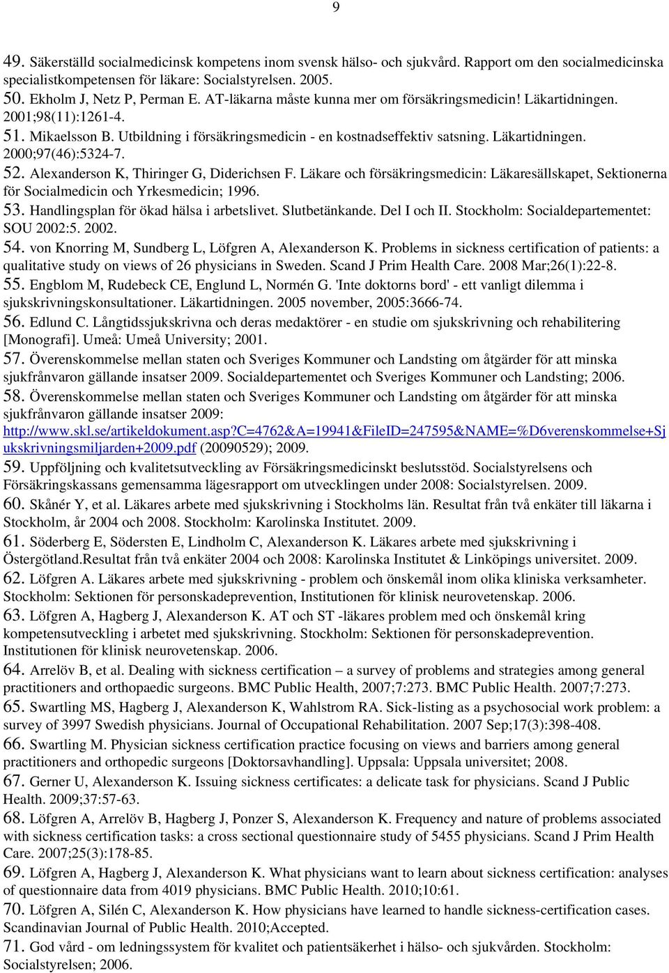 52. Alexanderson K, Thiringer G, Diderichsen F. Läkare och försäkringsmedicin: Läkaresällskapet, Sektionerna för Socialmedicin och Yrkesmedicin; 1996. 53. Handlingsplan för ökad hälsa i arbetslivet.