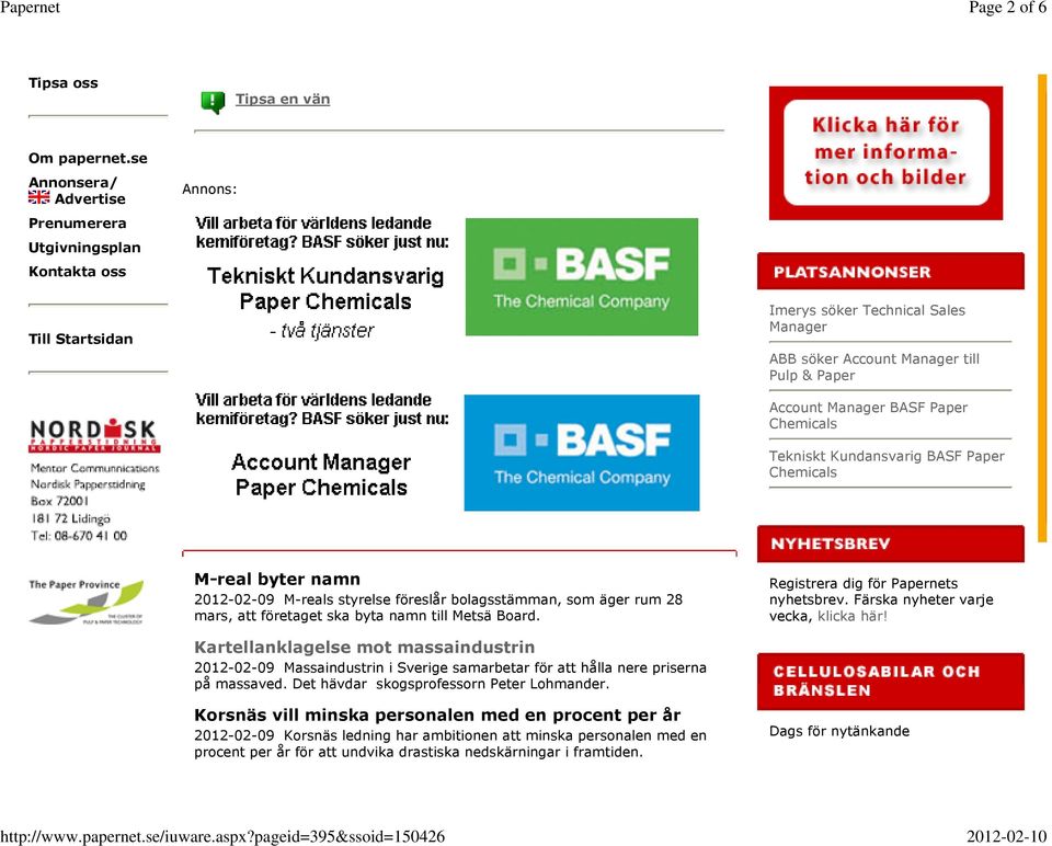 Chemicals Tekniskt Kundansvarig BASF Paper Chemicals M-real byter namn 2012-02-09 M-reals styrelse föreslår bolagsstämman, som äger rum 28 mars, att företaget ska byta namn till Metsä Board.